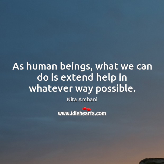 As human beings, what we can do is extend help in whatever way possible. Nita Ambani Picture Quote