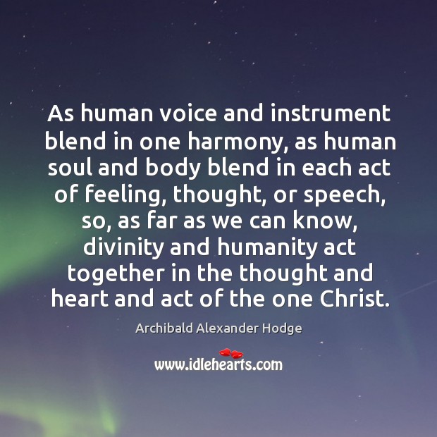 As human voice and instrument blend in one harmony, as human soul Archibald Alexander Hodge Picture Quote