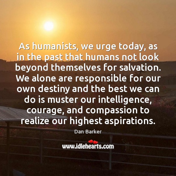 As humanists, we urge today, as in the past that humans not Dan Barker Picture Quote