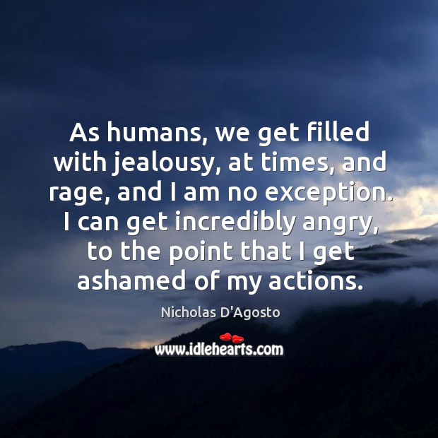 As humans, we get filled with jealousy, at times, and rage, and Nicholas D’Agosto Picture Quote