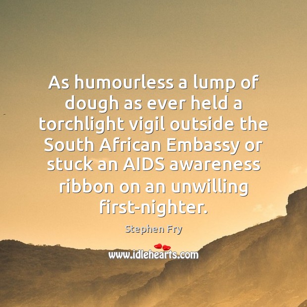 As humourless a lump of dough as ever held a torchlight vigil Stephen Fry Picture Quote