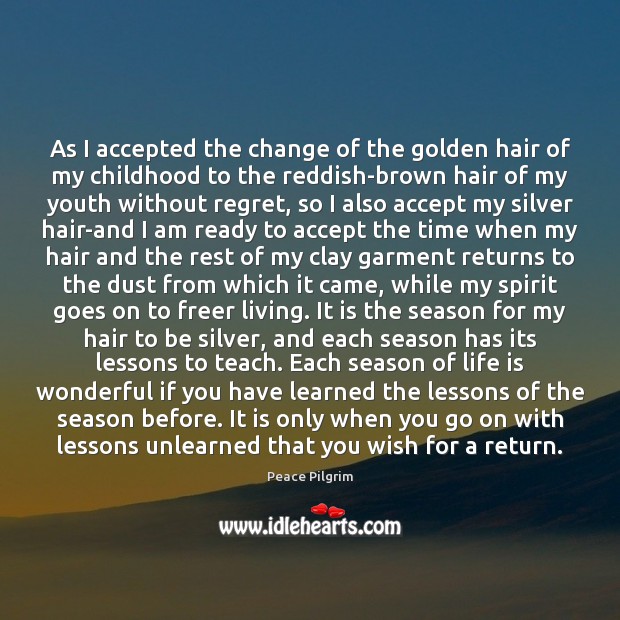 As I accepted the change of the golden hair of my childhood Peace Pilgrim Picture Quote