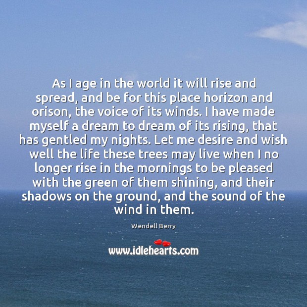 As I age in the world it will rise and spread, and Wendell Berry Picture Quote