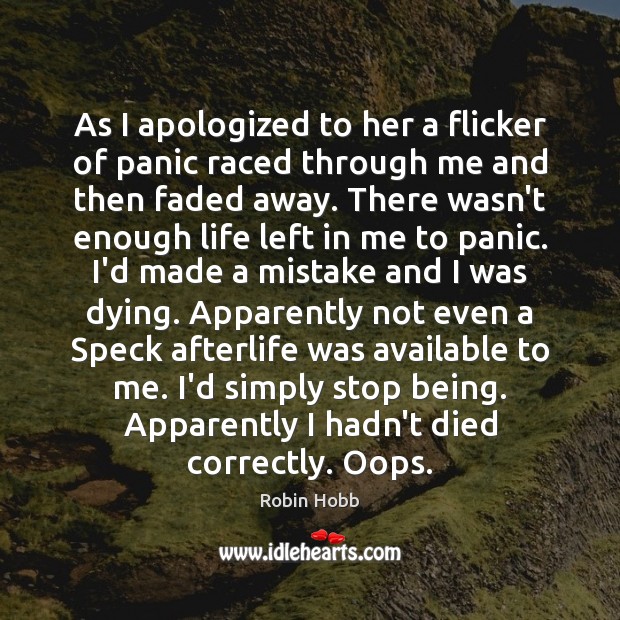 As I apologized to her a flicker of panic raced through me Robin Hobb Picture Quote