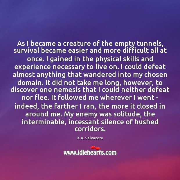 As I became a creature of the empty tunnels, survival became easier Enemy Quotes Image