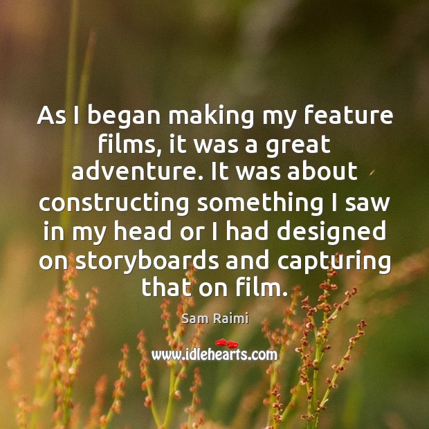As I began making my feature films, it was a great adventure. Sam Raimi Picture Quote