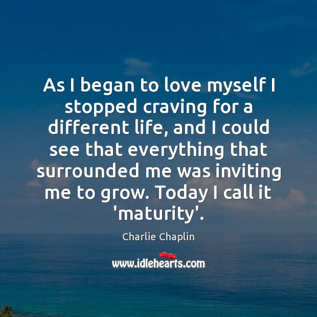 As I began to love myself I stopped craving for a different Charlie Chaplin Picture Quote
