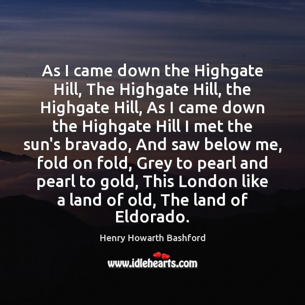 As I came down the Highgate Hill, The Highgate Hill, the Highgate Henry Howarth Bashford Picture Quote