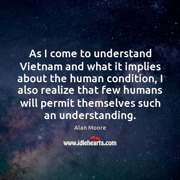 As I come to understand Vietnam and what it implies about the Alan Moore Picture Quote