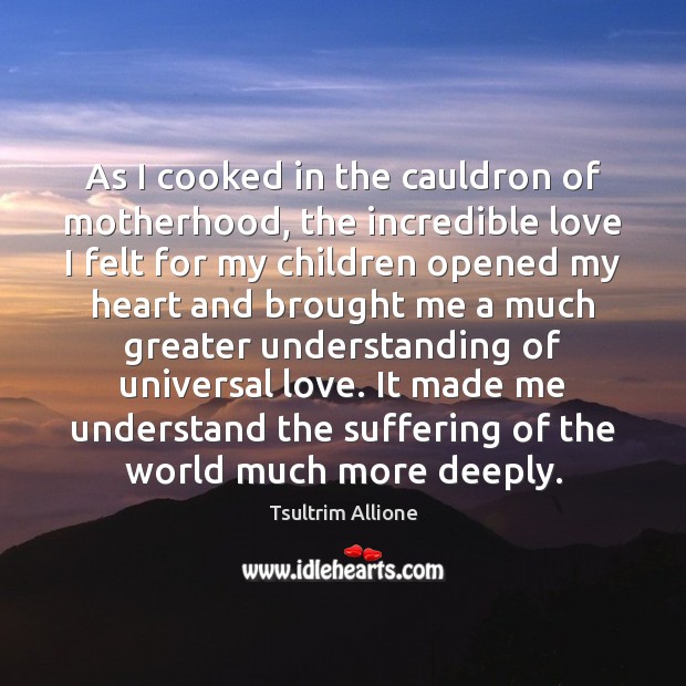 As I cooked in the cauldron of motherhood, the incredible love I Tsultrim Allione Picture Quote