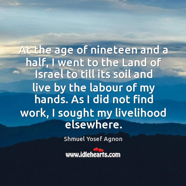 As I did not find work, I sought my livelihood elsewhere. Shmuel Yosef Agnon Picture Quote
