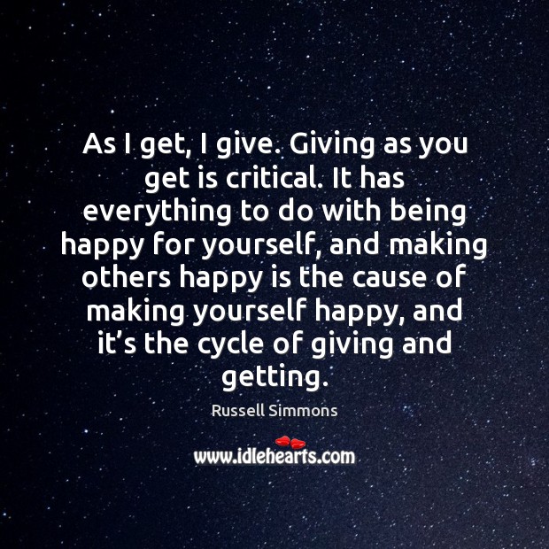 As I get, I give. Giving as you get is critical. It Russell Simmons Picture Quote