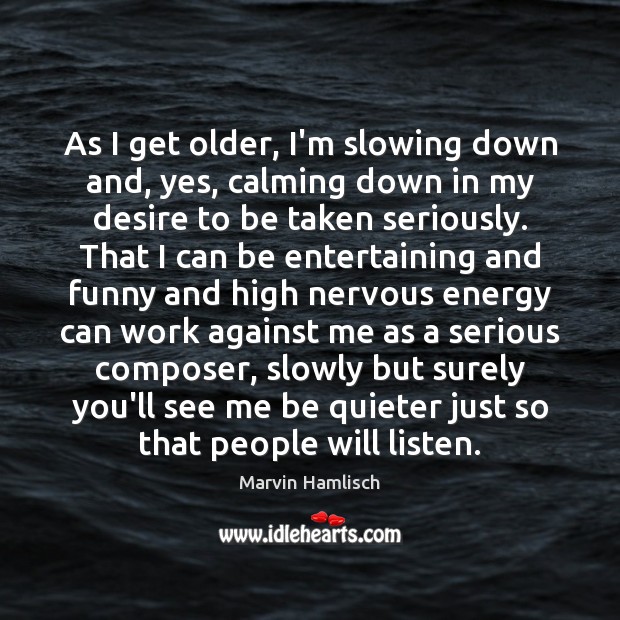As I get older, I’m slowing down and, yes, calming down in Marvin Hamlisch Picture Quote