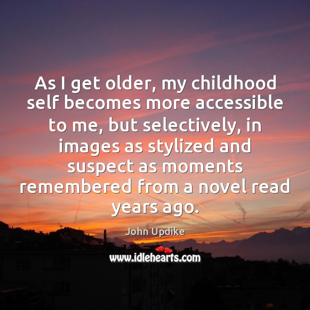 As I get older, my childhood self becomes more accessible to me, Image
