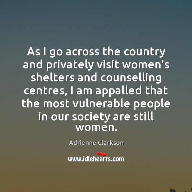 As I go across the country and privately visit women’s shelters and Adrienne Clarkson Picture Quote