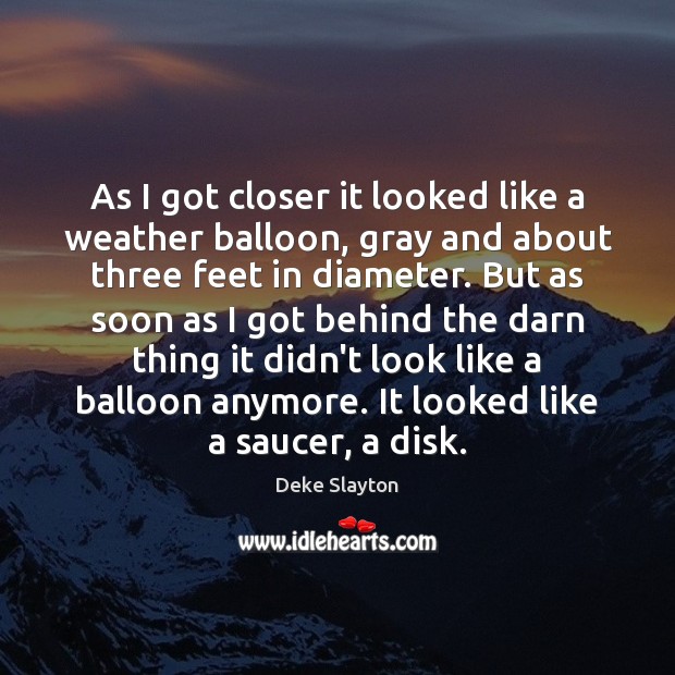 As I got closer it looked like a weather balloon, gray and Deke Slayton Picture Quote