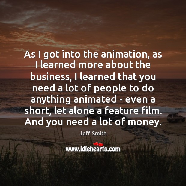 As I got into the animation, as I learned more about the Jeff Smith Picture Quote