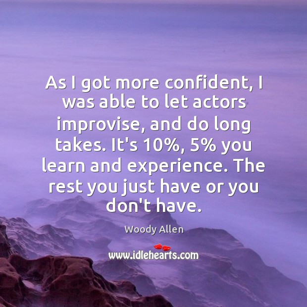 As I got more confident, I was able to let actors improvise, Woody Allen Picture Quote
