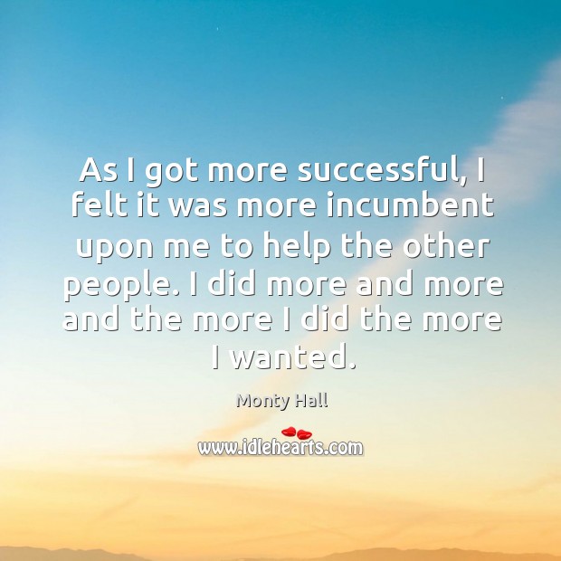 As I got more successful, I felt it was more incumbent upon me to help the other people. Image
