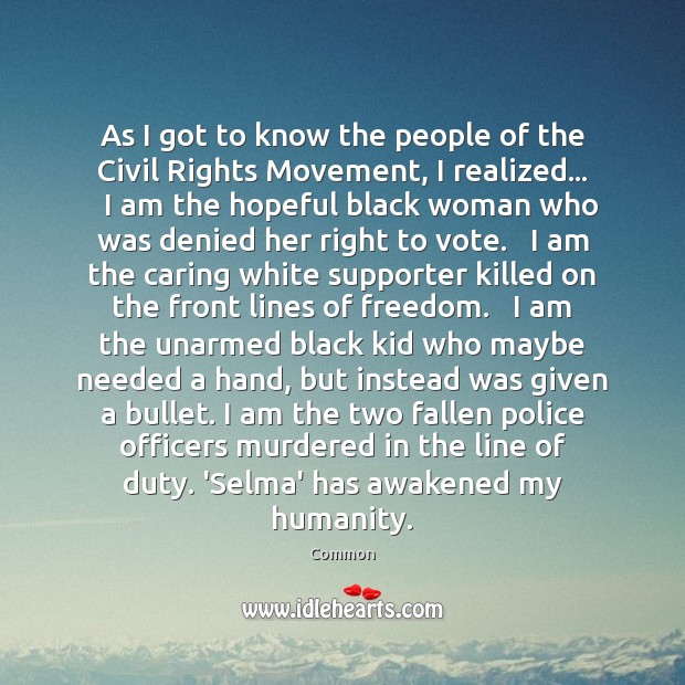 As I got to know the people of the Civil Rights Movement, Common Picture Quote