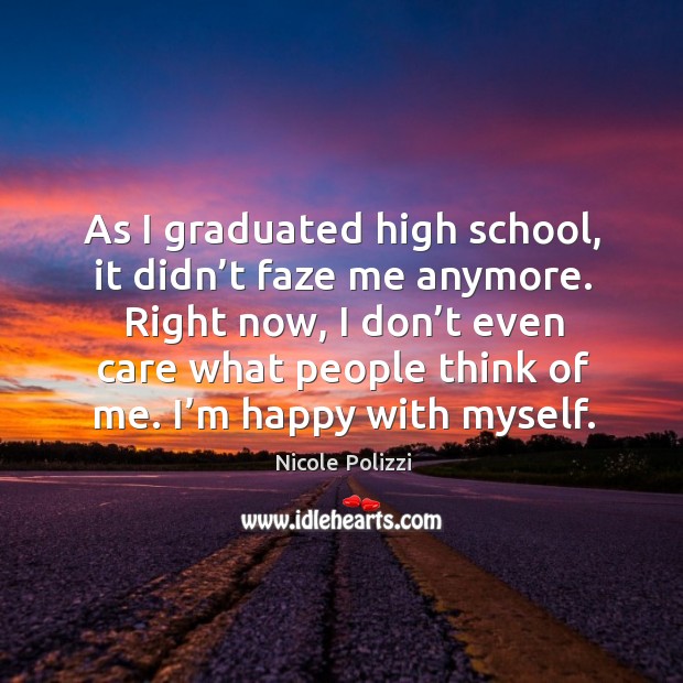 As I graduated high school, it didn’t faze me anymore. Nicole Polizzi Picture Quote