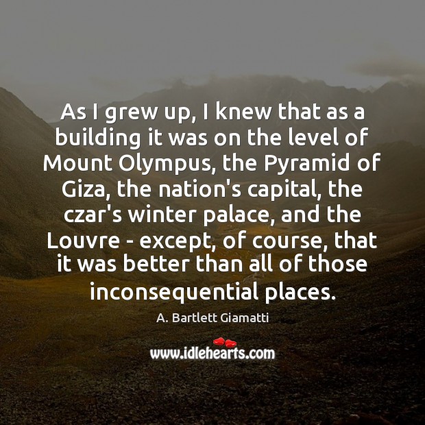 As I grew up, I knew that as a building it was A. Bartlett Giamatti Picture Quote