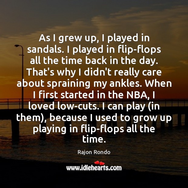 As I grew up, I played in sandals. I played in flip-flops Rajon Rondo Picture Quote
