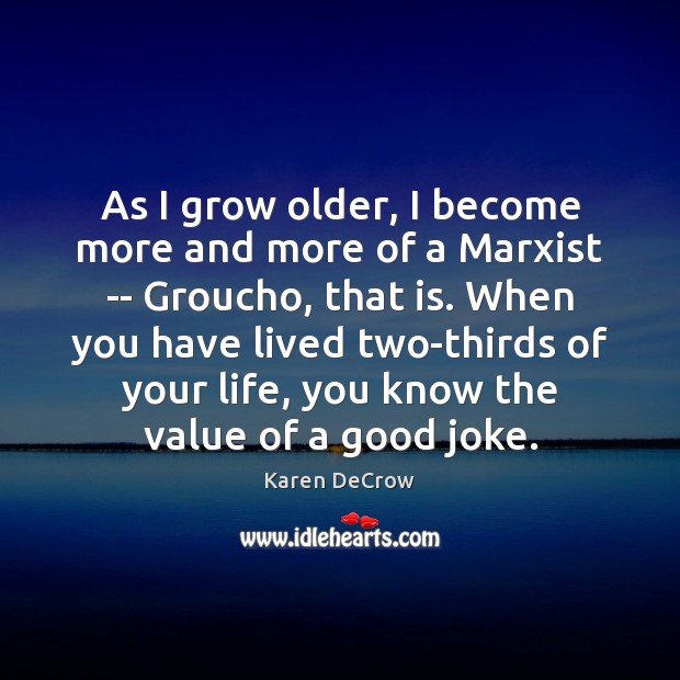 As I grow older, I become more and more of a Marxist Karen DeCrow Picture Quote