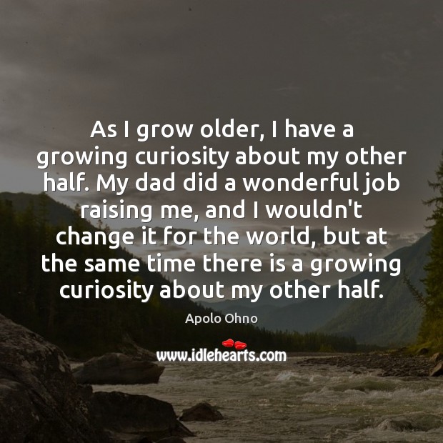 As I grow older, I have a growing curiosity about my other Image