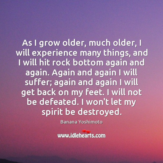 As I grow older, much older, I will experience many things, and Banana Yoshimoto Picture Quote