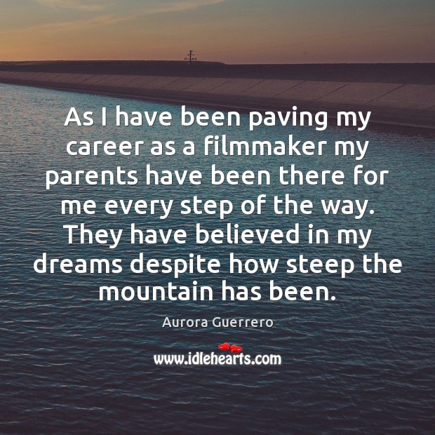 As I have been paving my career as a filmmaker my parents Aurora Guerrero Picture Quote