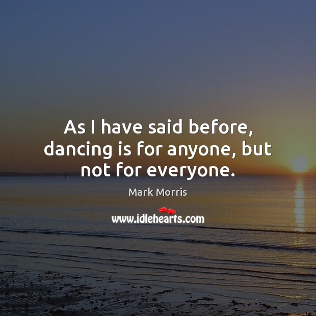 As I have said before, dancing is for anyone, but not for everyone. Dance Quotes Image