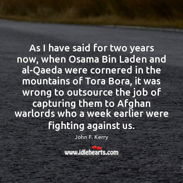 As I have said for two years now, when Osama Bin Laden John F. Kerry Picture Quote