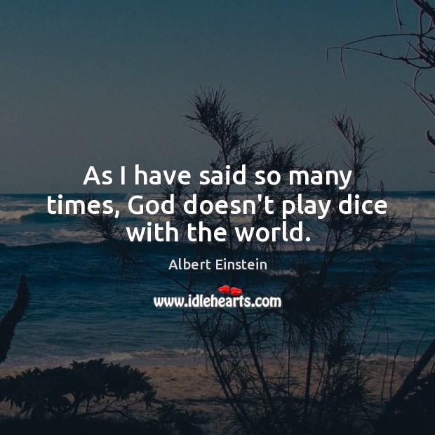 As I have said so many times, God doesn’t play dice with the world. Image