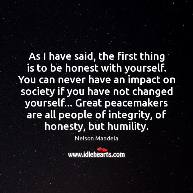 As I have said, the first thing is to be honest with Nelson Mandela Picture Quote