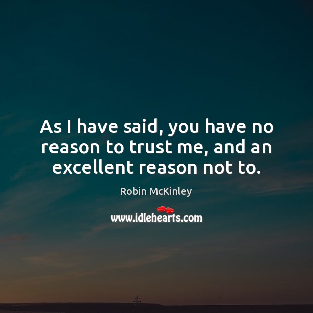 As I have said, you have no reason to trust me, and an excellent reason not to. Robin McKinley Picture Quote