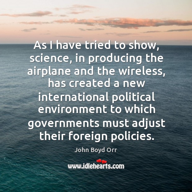 As I have tried to show, science, in producing the airplane and the wireless John Boyd Orr Picture Quote