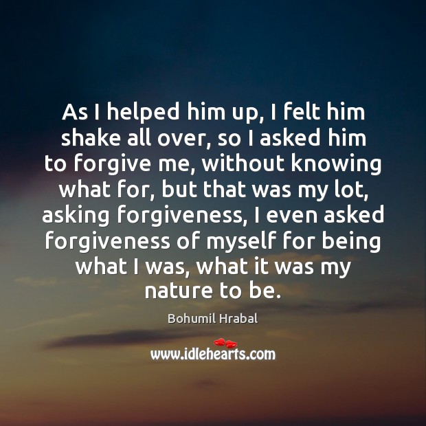 As I helped him up, I felt him shake all over, so Forgive Quotes Image