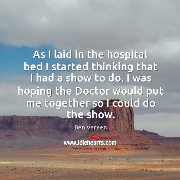 As I laid in the hospital bed I started thinking that I had a show to do. Image