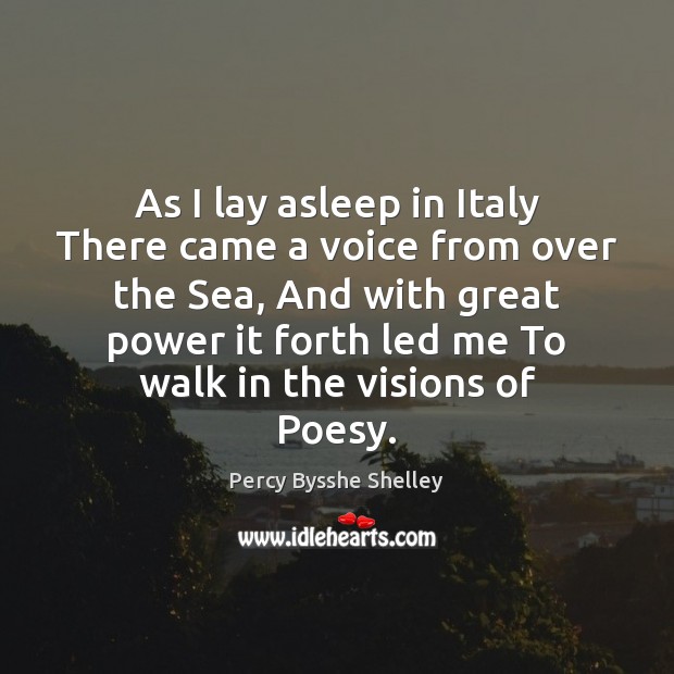 As I lay asleep in Italy There came a voice from over Percy Bysshe Shelley Picture Quote