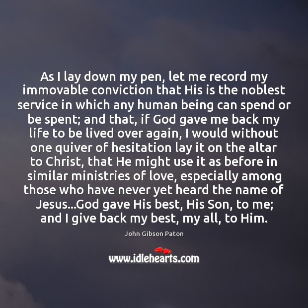 As I lay down my pen, let me record my immovable conviction John Gibson Paton Picture Quote