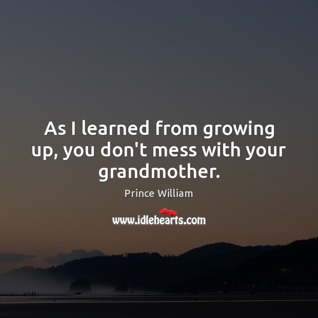 As I learned from growing up, you don’t mess with your grandmother. Prince William Picture Quote