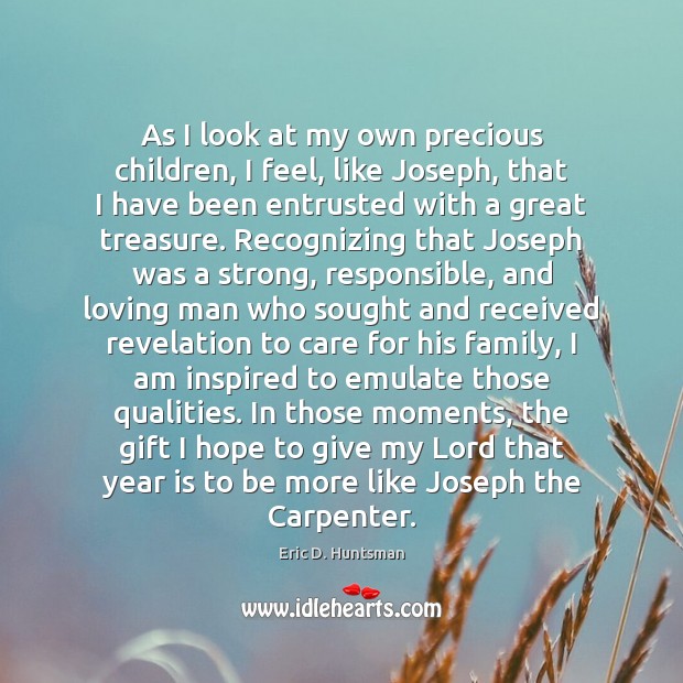 As I look at my own precious children, I feel, like Joseph, Eric D. Huntsman Picture Quote