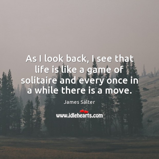 As I look back, I see that life is like a game James Salter Picture Quote