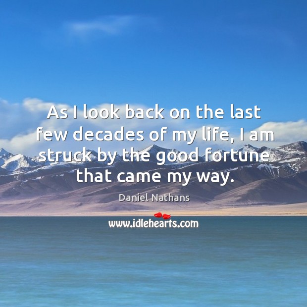 As I look back on the last few decades of my life, I am struck by the good fortune that came my way. Daniel Nathans Picture Quote