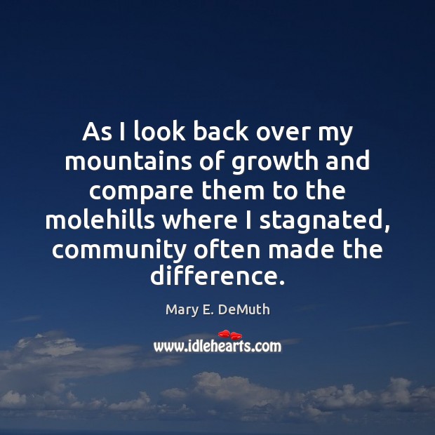 As I look back over my mountains of growth and compare them Image