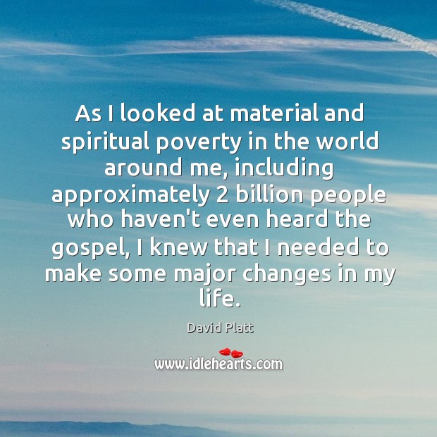 As I looked at material and spiritual poverty in the world around David Platt Picture Quote
