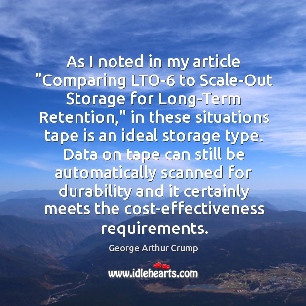 As I noted in my article “Comparing LTO-6 to Scale-Out Storage for George Arthur Crump Picture Quote