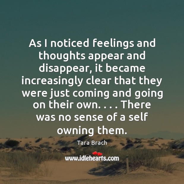 As I noticed feelings and thoughts appear and disappear, it became increasingly Tara Brach Picture Quote