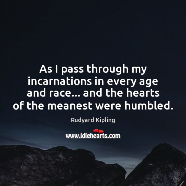 As I pass through my incarnations in every age and race… and Rudyard Kipling Picture Quote